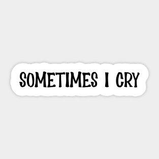 Sometimes I Cry Sticker